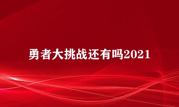 勇者大挑战还有吗2021