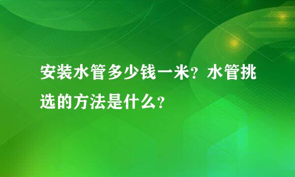 安装水管多少钱一米？水管挑选的方法是什么？