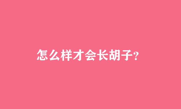 怎么样才会长胡子？