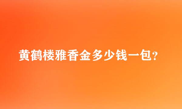 黄鹤楼雅香金多少钱一包？