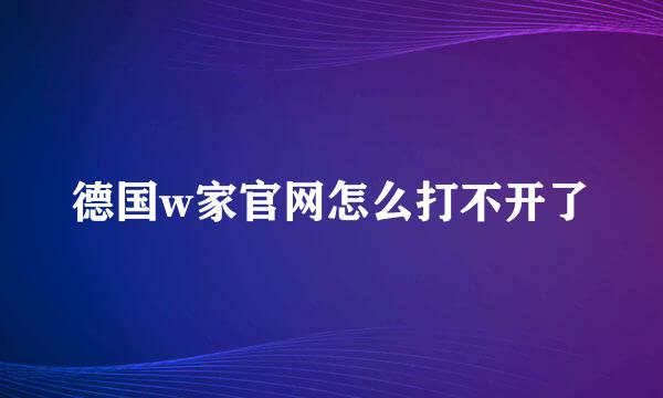 德国w家官网怎么打不开了