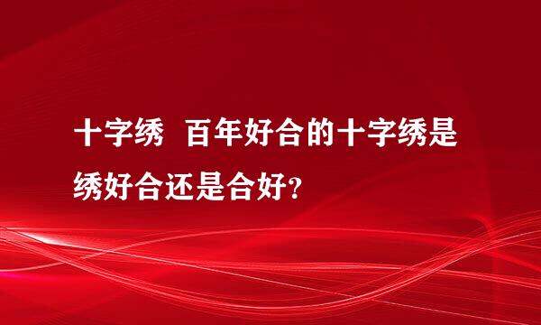 十字绣  百年好合的十字绣是绣好合还是合好？