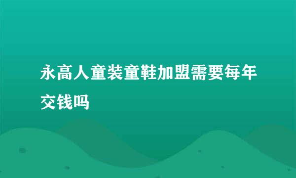 永高人童装童鞋加盟需要每年交钱吗