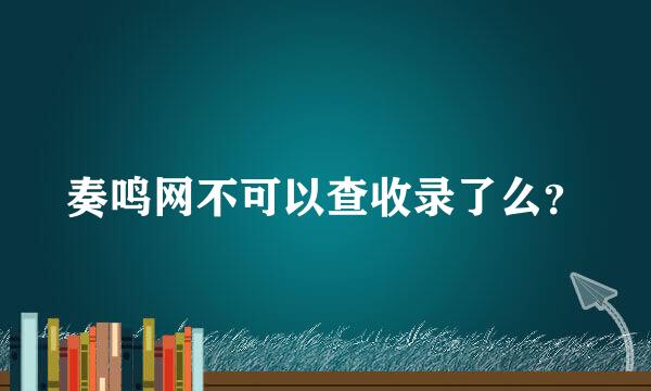 奏鸣网不可以查收录了么？