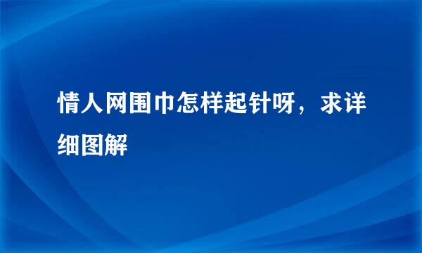 情人网围巾怎样起针呀，求详细图解