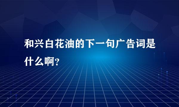 和兴白花油的下一句广告词是什么啊？