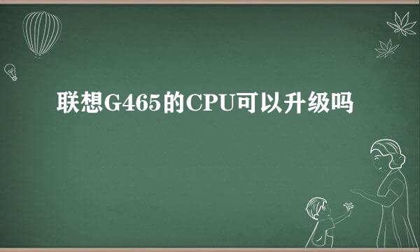 联想G465的CPU可以升级吗