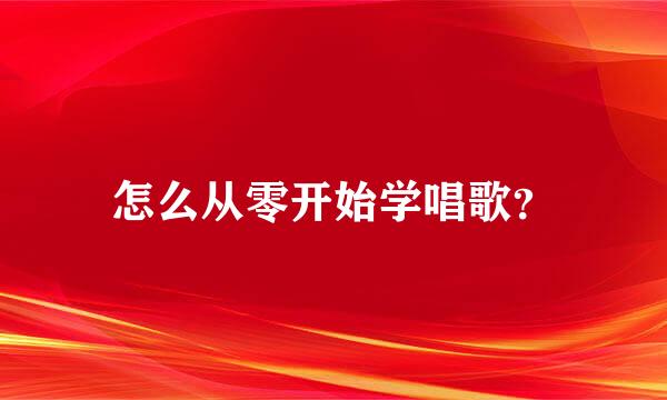 怎么从零开始学唱歌？