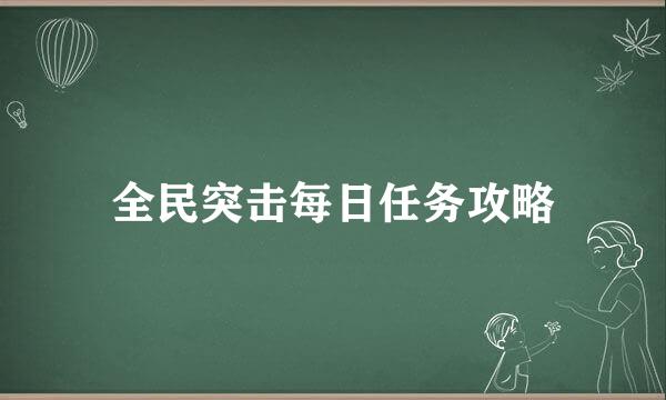 全民突击每日任务攻略