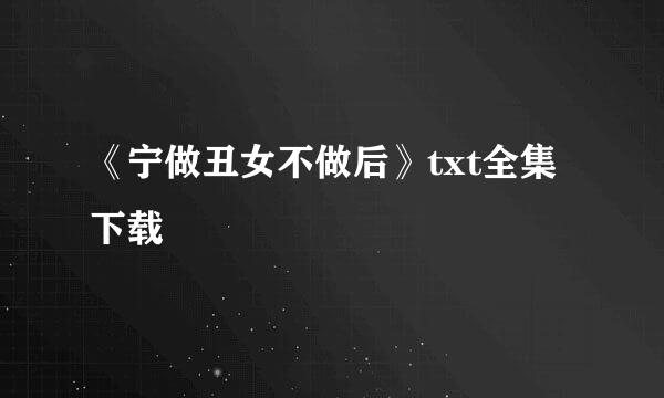 《宁做丑女不做后》txt全集下载