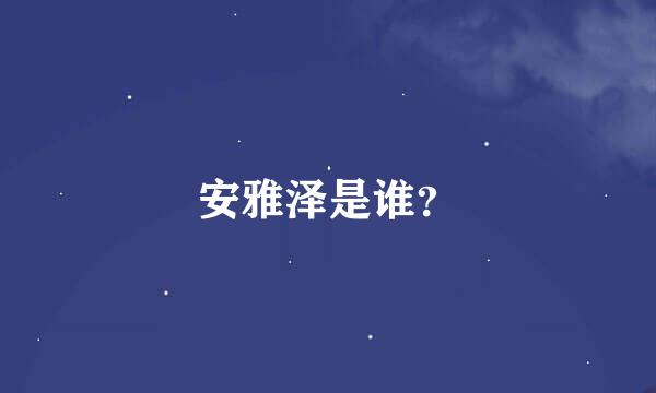 安雅泽是谁？