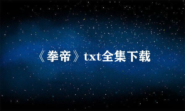 《拳帝》txt全集下载