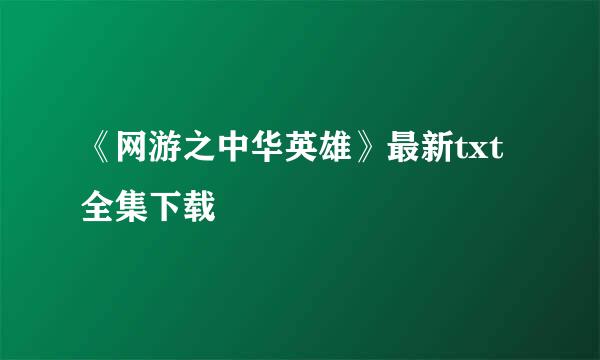 《网游之中华英雄》最新txt全集下载