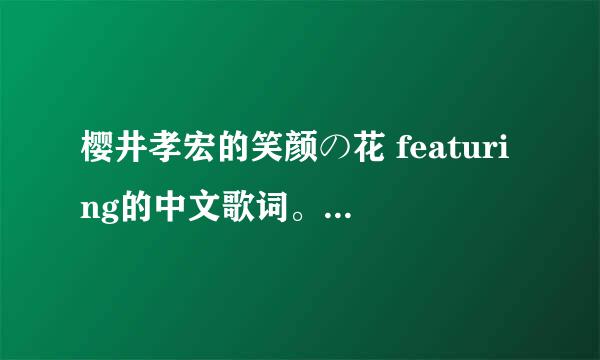 樱井孝宏的笑颜の花 featuring的中文歌词。。。。。