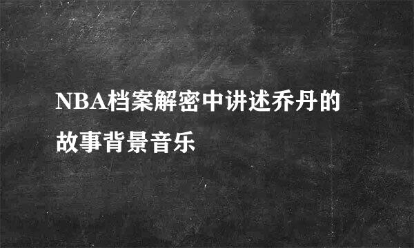 NBA档案解密中讲述乔丹的故事背景音乐