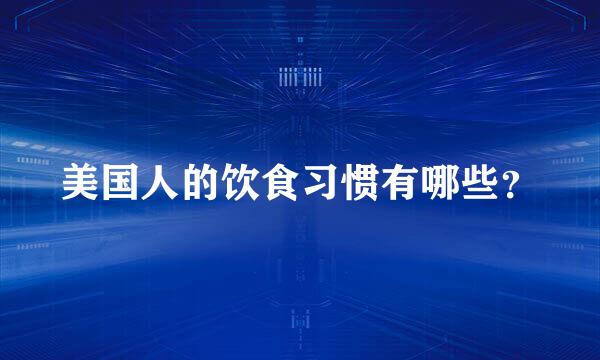 美国人的饮食习惯有哪些？