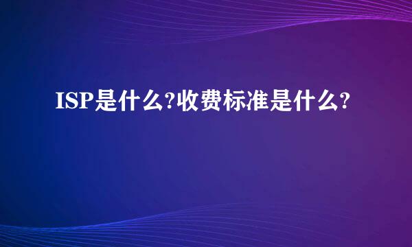 ISP是什么?收费标准是什么?