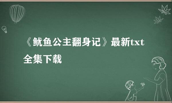 《鱿鱼公主翻身记》最新txt全集下载