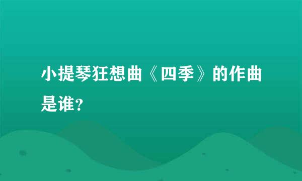 小提琴狂想曲《四季》的作曲是谁？