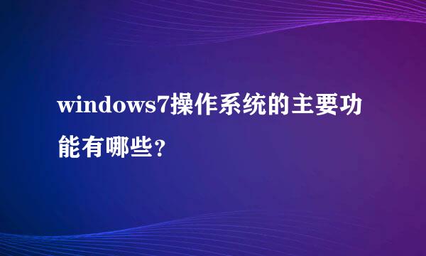 windows7操作系统的主要功能有哪些？