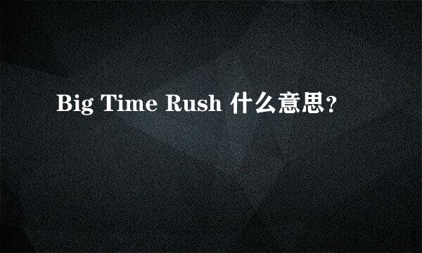 Big Time Rush 什么意思？