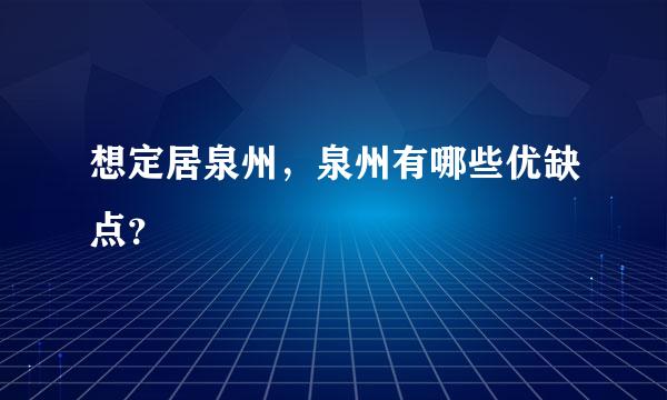 想定居泉州，泉州有哪些优缺点？