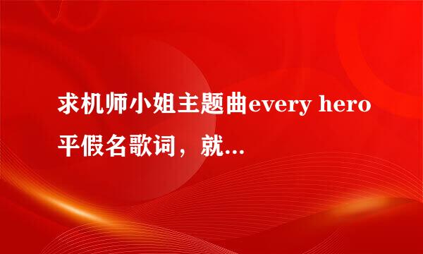 求机师小姐主题曲every hero平假名歌词，就是汉字然后括号里平假名的那种，