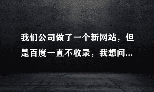 我们公司做了一个新网站，但是百度一直不收录，我想问如何增加百度收录。