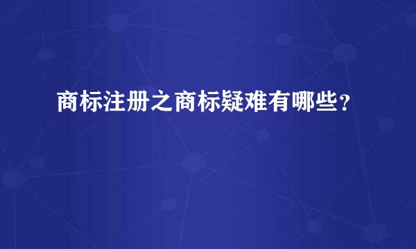 商标注册之商标疑难有哪些？