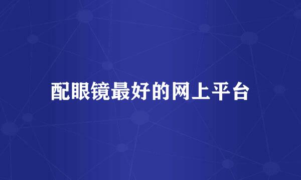 配眼镜最好的网上平台