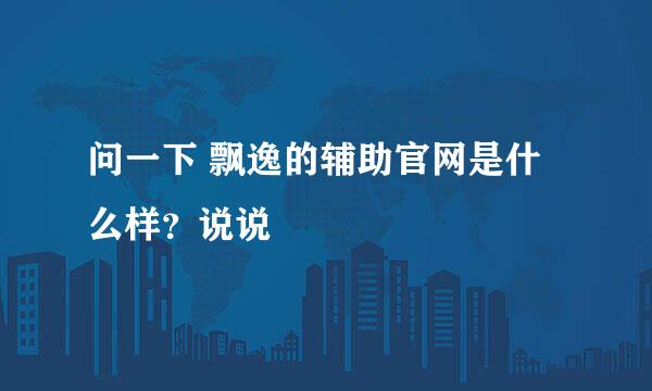 问一下 飘逸的辅助官网是什么样？说说