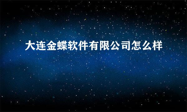 大连金蝶软件有限公司怎么样