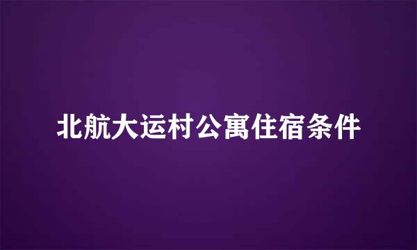 北航大运村公寓住宿条件