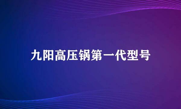 九阳高压锅第一代型号