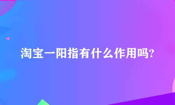 淘宝一阳指有什么作用吗?