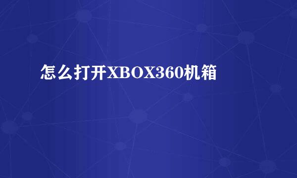 怎么打开XBOX360机箱