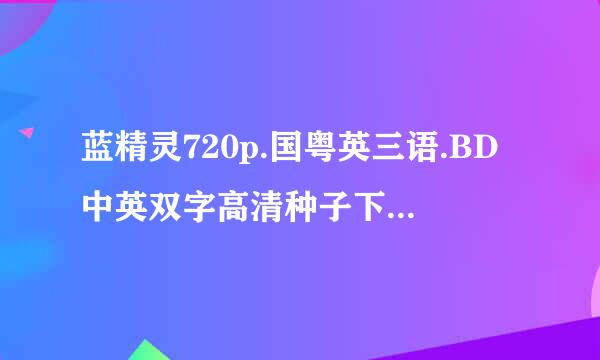 蓝精灵720p.国粤英三语.BD中英双字高清种子下载地址有么？感谢哈