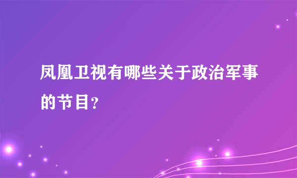 凤凰卫视有哪些关于政治军事的节目？