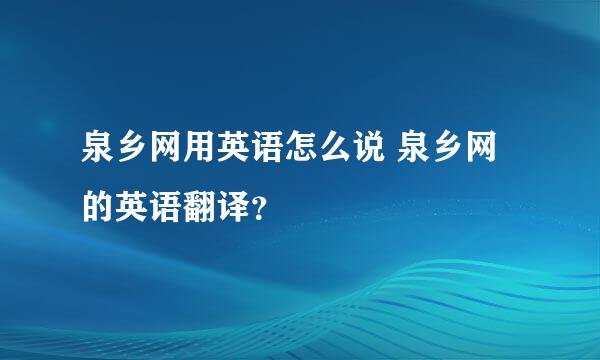 泉乡网用英语怎么说 泉乡网的英语翻译？