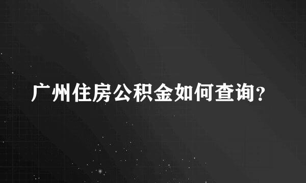 广州住房公积金如何查询？