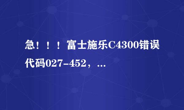 急！！！富士施乐C4300错误代码027-452，怎么解决？