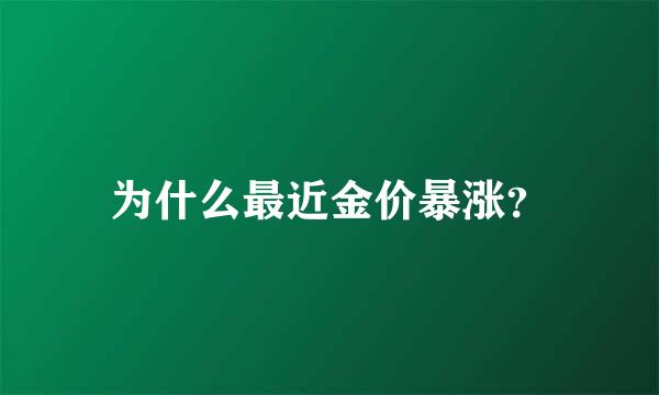 为什么最近金价暴涨？