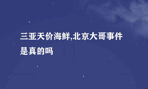 三亚天价海鲜,北京大哥事件是真的吗