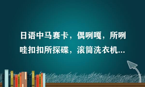 日语中马赛卡，偶咧嘎，所咧哇扣扣所探碟，滚筒洗衣机～是啥意思？秋豆和马得呢？