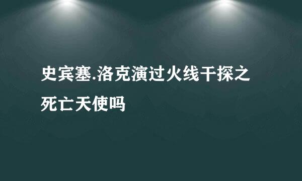 史宾塞.洛克演过火线干探之死亡天使吗