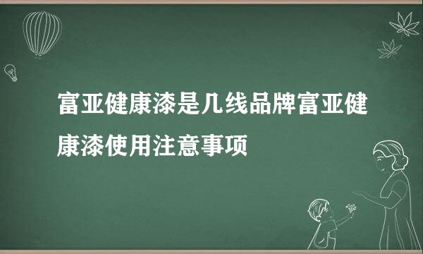 富亚健康漆是几线品牌富亚健康漆使用注意事项