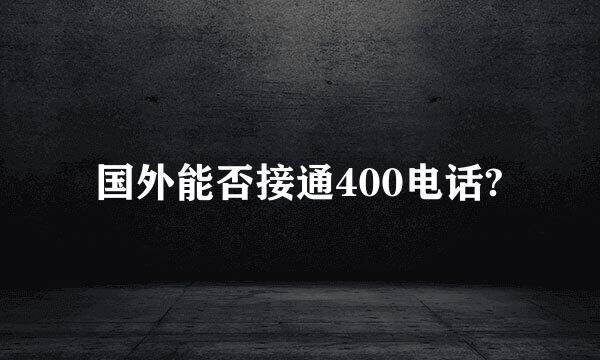 国外能否接通400电话?