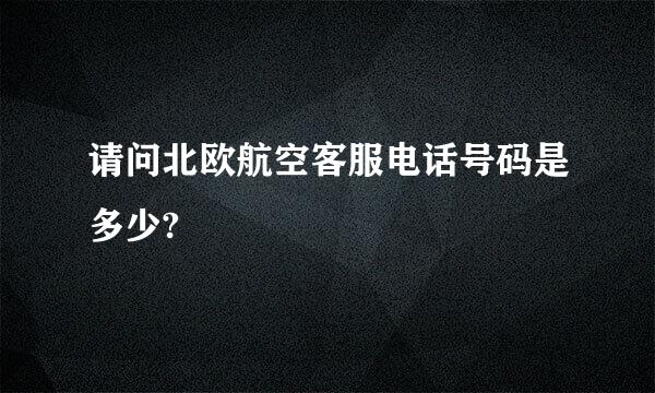 请问北欧航空客服电话号码是多少?