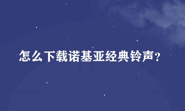 怎么下载诺基亚经典铃声？