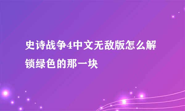 史诗战争4中文无敌版怎么解锁绿色的那一块